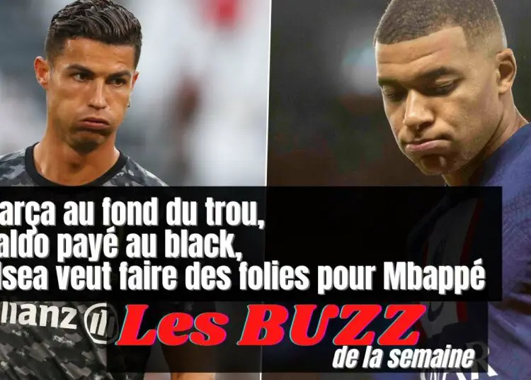 Les buzz de la semaine avec le Barça au fond du trou, Ronaldo payé au black et Chelsea qui veut faire des folies pour Mbappé